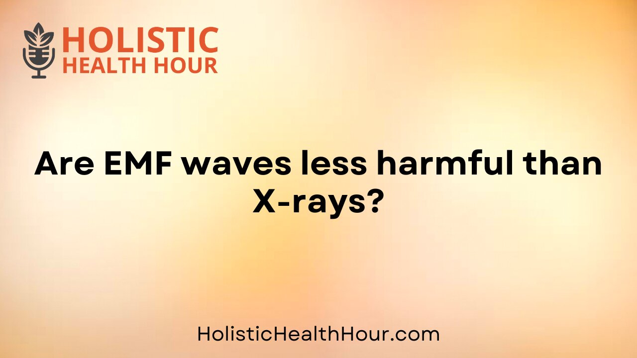 Are EMF waves less harmful than X-rays?