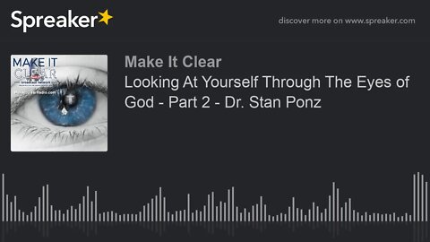 Looking At Yourself Through The Eyes of God - Part 2 - Dr. Stan Ponz