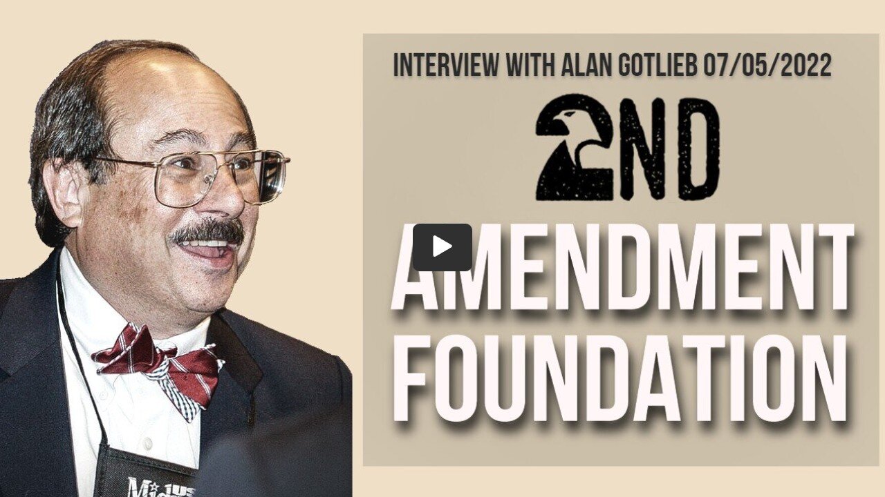 2nd Amendment Foundation (Interview with Alan Gotlieb 07/05/2022