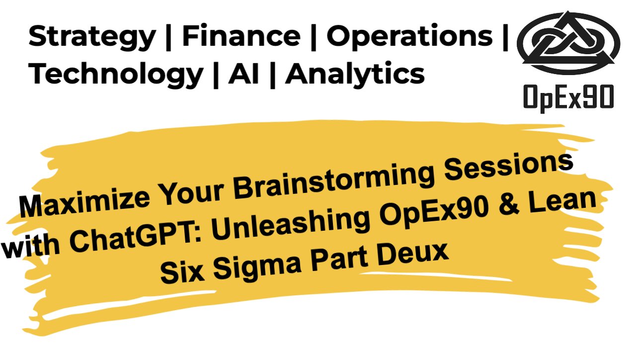 Maximize Your Brainstorming Sessions with ChatGPT: Unleashing OpEx90 & Lean Six Sigma Part Deux