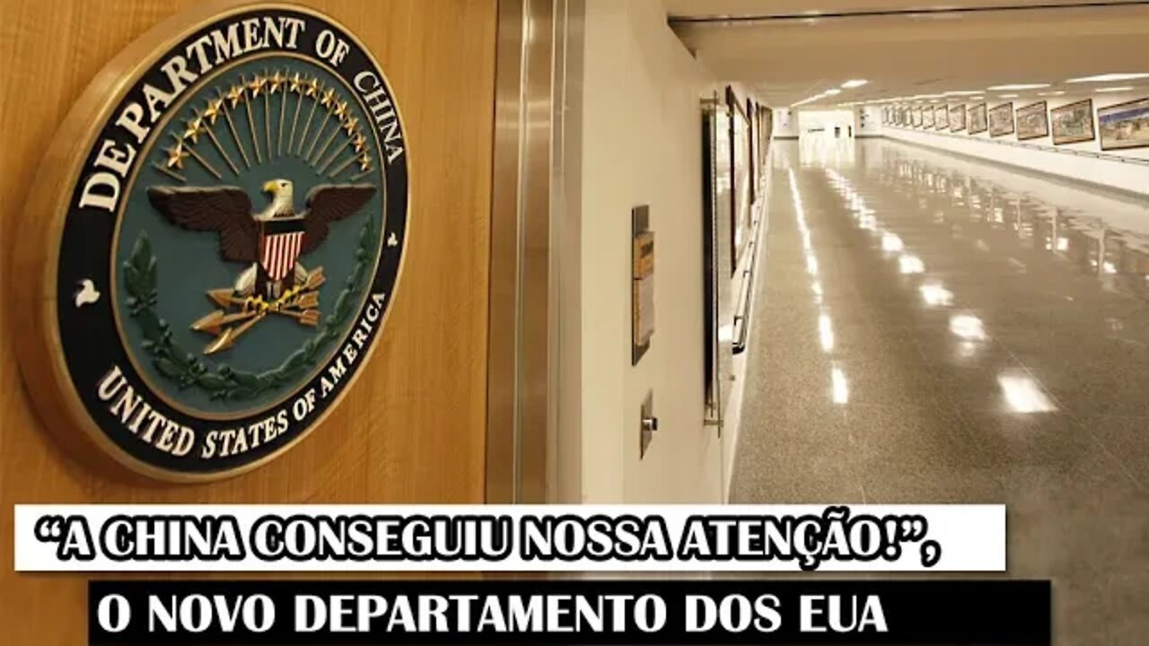 “A China Conseguiu Nossa Atenção!” - O Novo Departamento Dos EUA