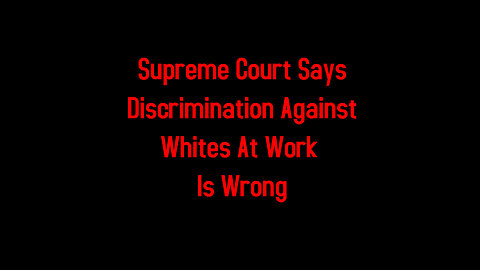 Supreme Court Says Discrimination Against Whites At Work Is Wrong