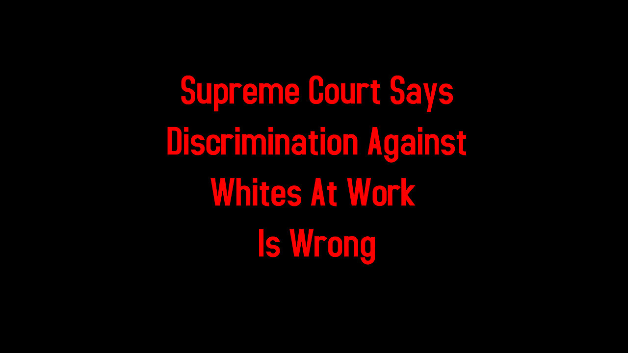 Supreme Court Says Discrimination Against Whites At Work Is Wrong