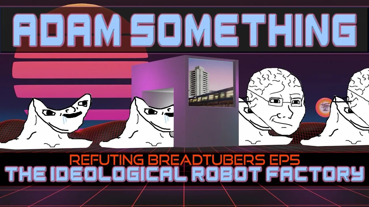 Breadtubes Ideological Robot Factory -RBE5: Adam Something.
