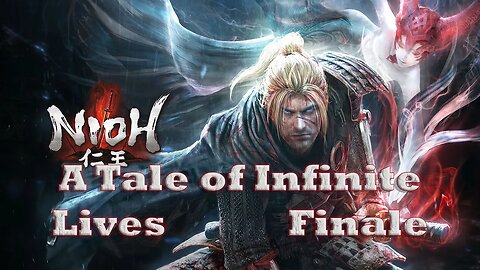 Nioh: A Tale of Infinite Lives - Finale?