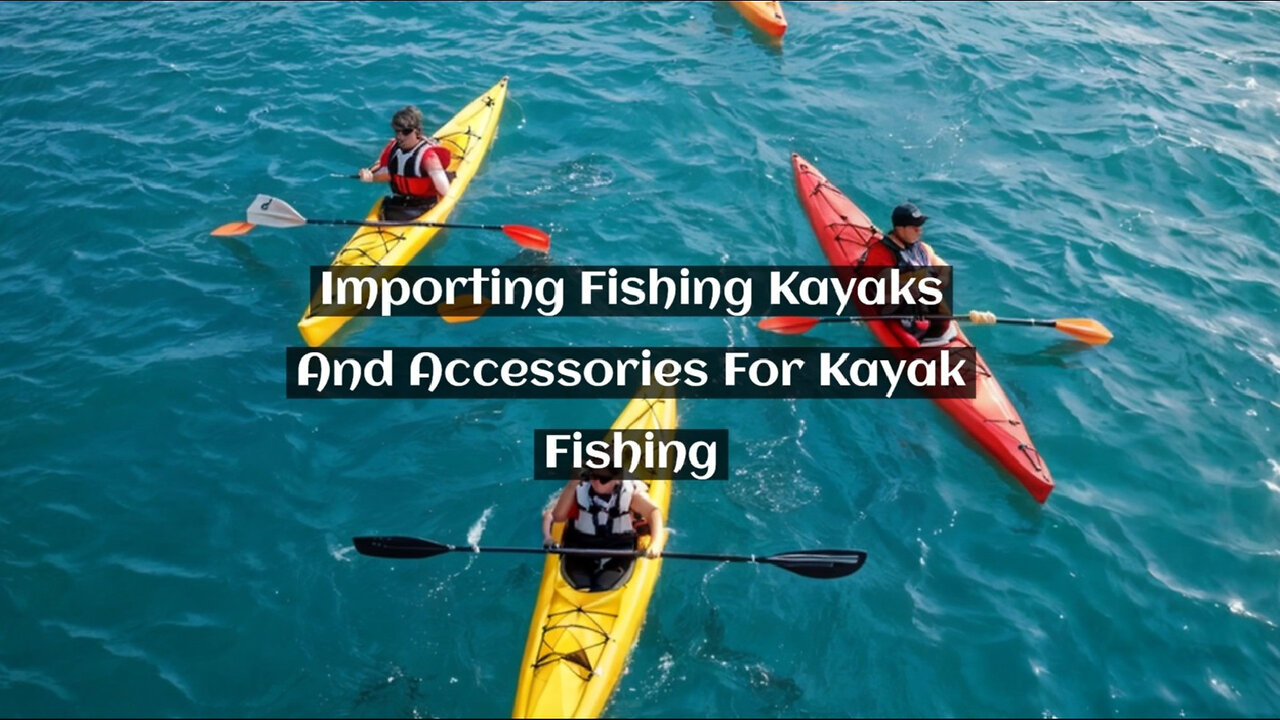 Mastering the Art of Importing Fishing Kayaks: A Customs Brokerage Guide