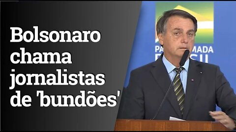 Bolsonaro chama jornalistas de 'bundões'