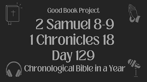 Chronological Bible in a Year 2023 - May 9, Day 129 - 2 Samuel 8-9, 1 Chronicles 18