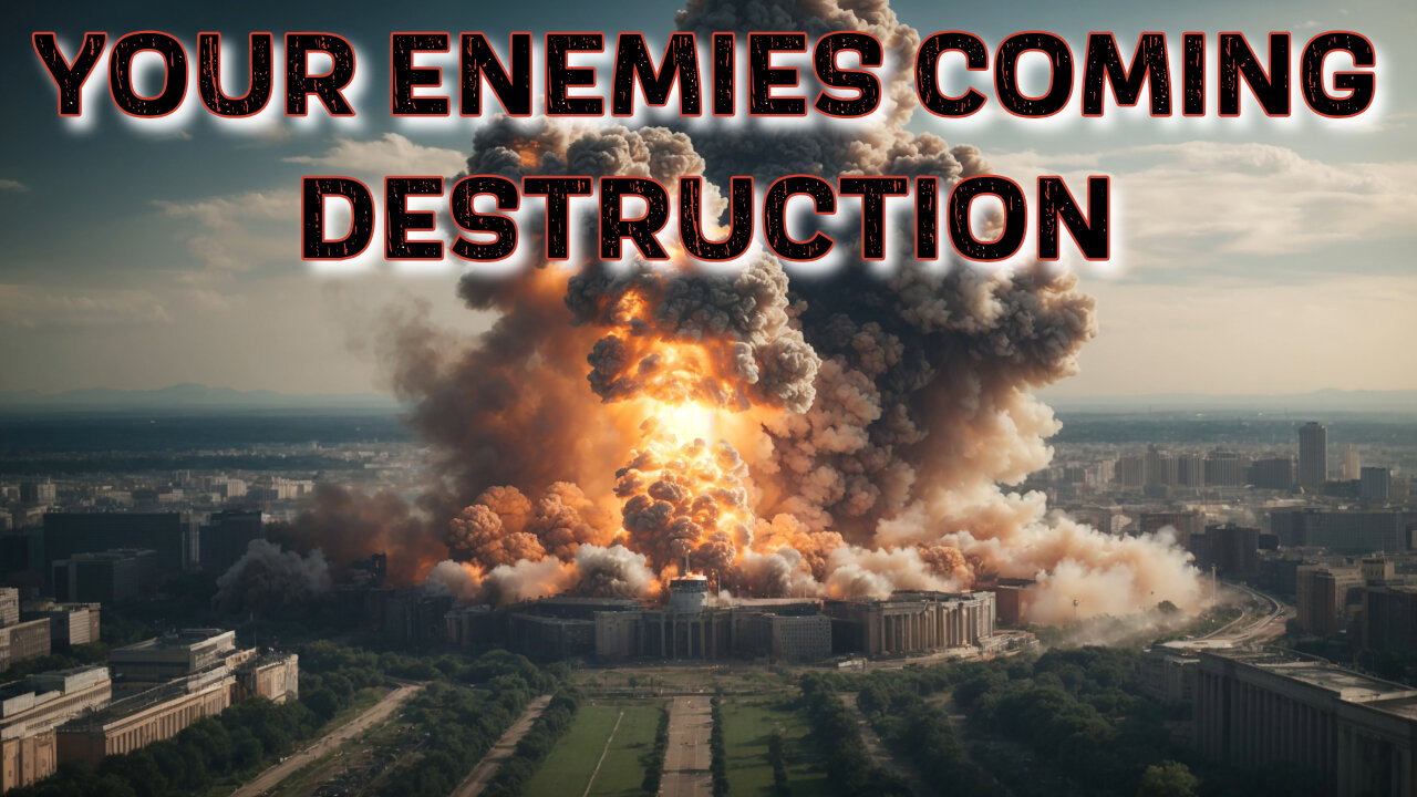 YOUR ENEMIES COMING DESTRUCTION