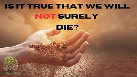 Is it True That We Will Not Surely Die?