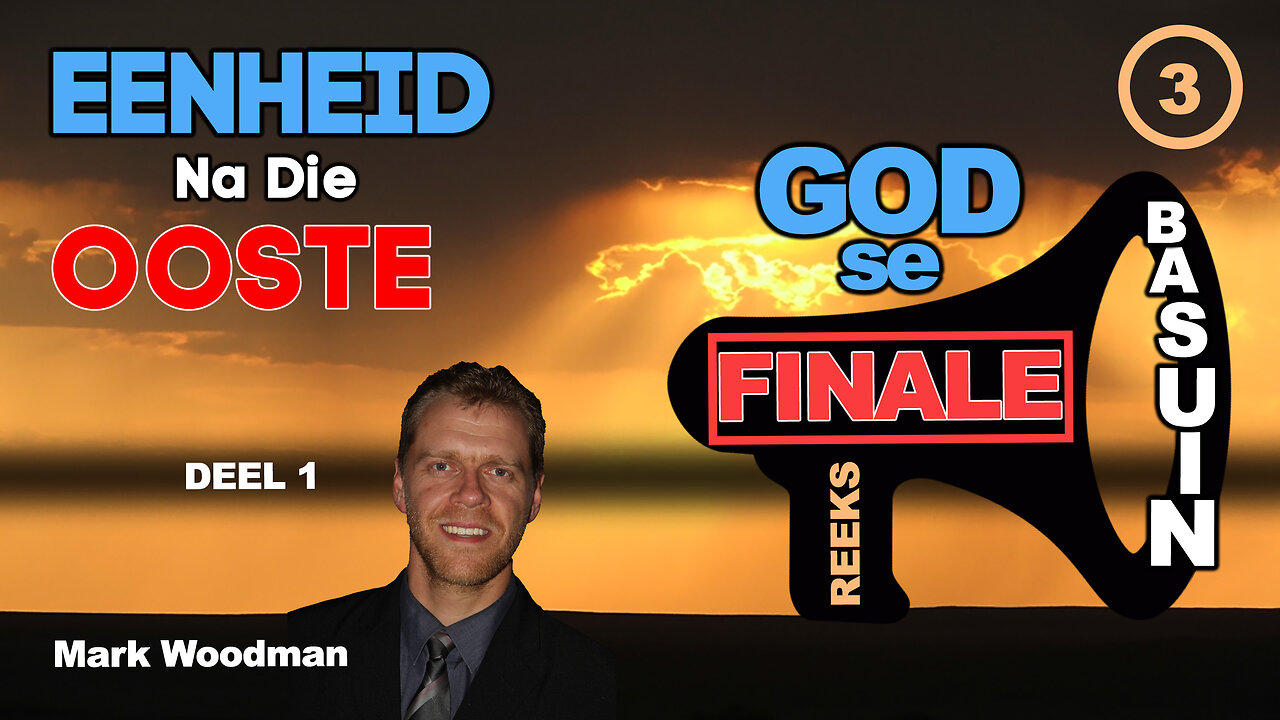 Mark Woodman - God Se Finale Basuin - [3] Eenheid Na Die Ooste