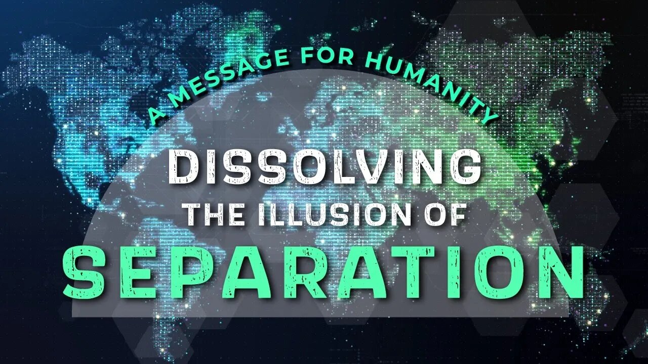 A MESSAGE FOR HUMANITY | Dissolving the Illusion of Separation.