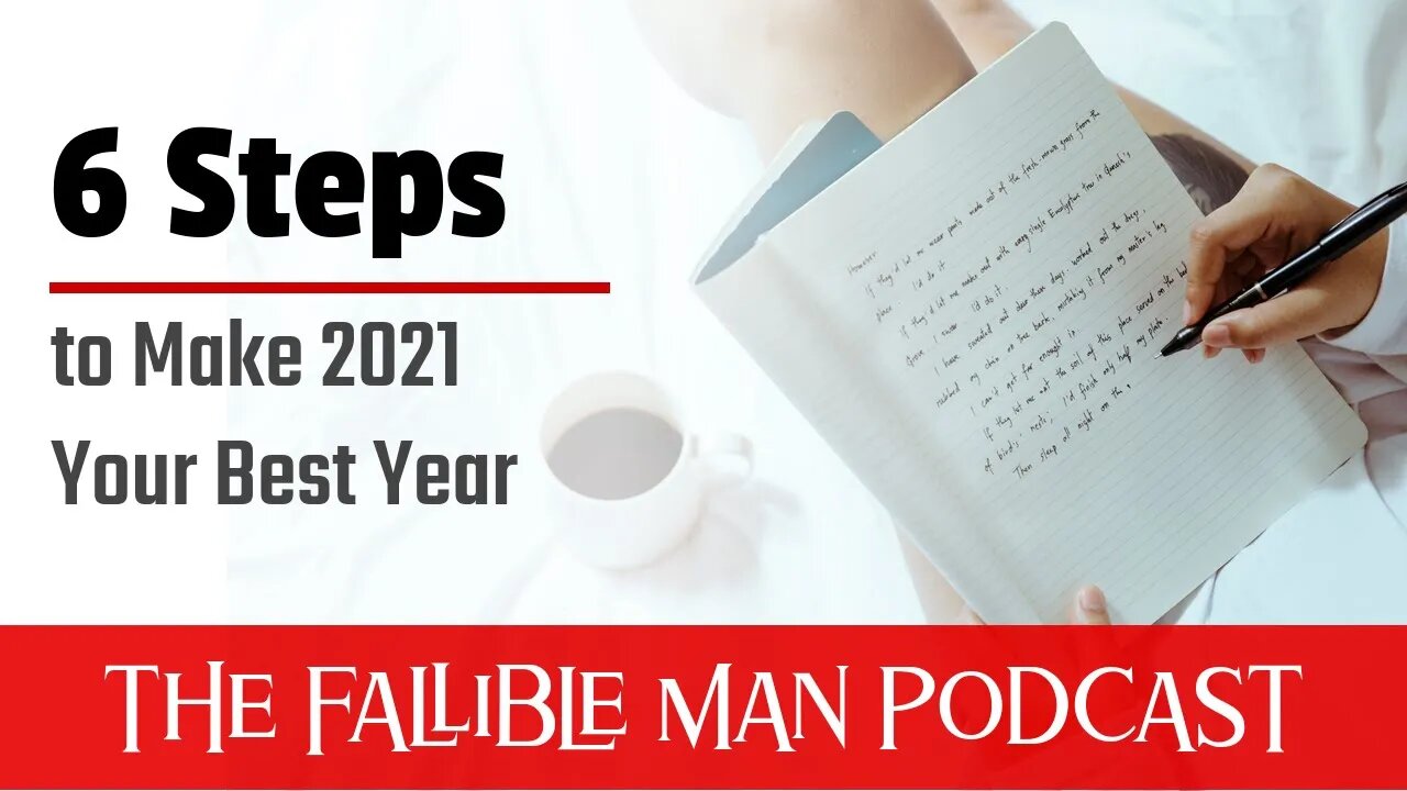 6 Steps to Make 2021 the Best Year of your Life! | S02E01 of The Fallible Man Podcast