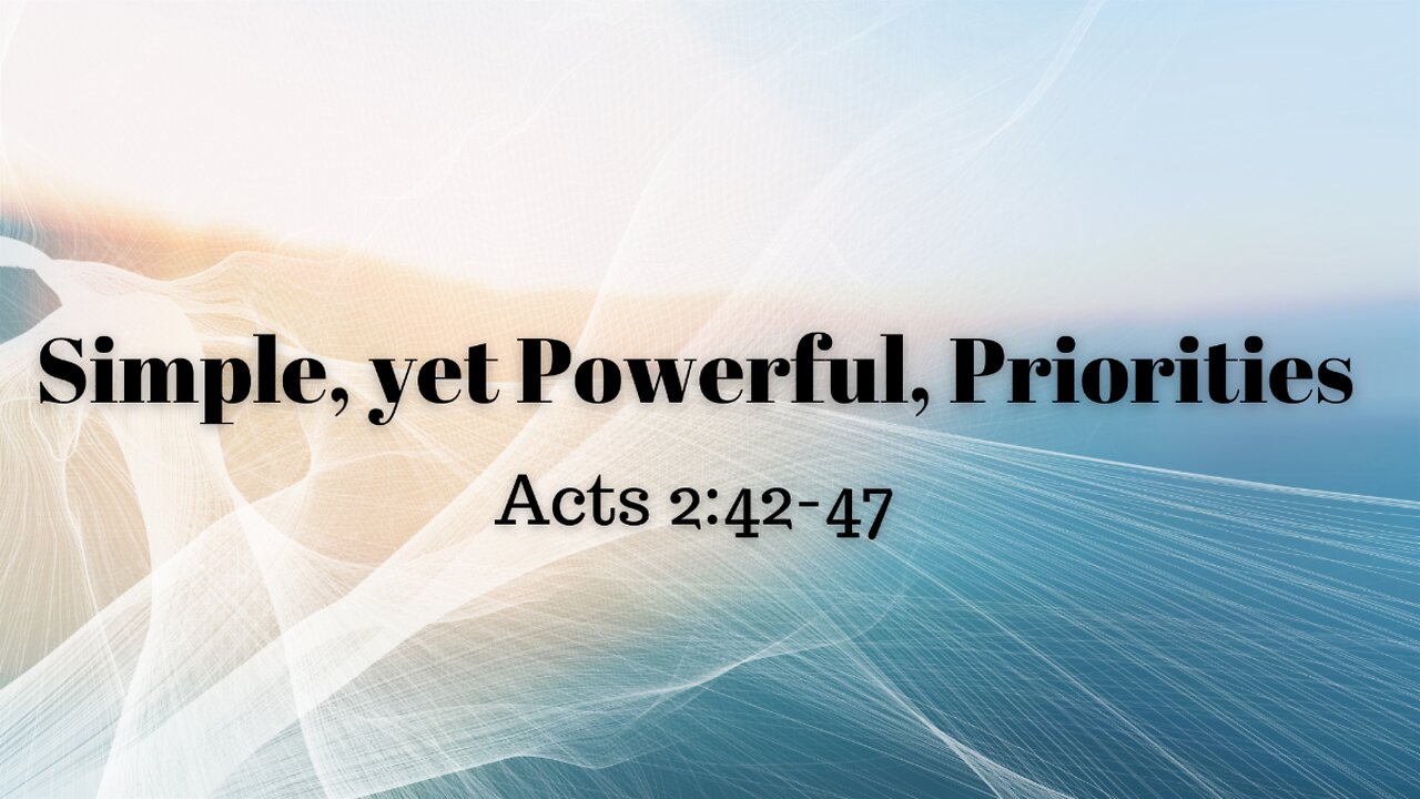 Acts 2:42-47 (Teaching Only), "Simple, yet Powerful, Priorities"
