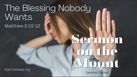 Sermon on the Mount- The Beatitudes: The Blessing Nobody Wants (Matthew 5:10-12)