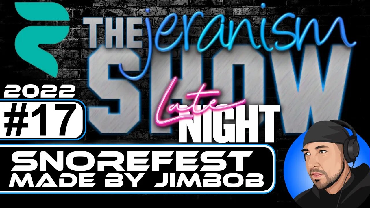 The jeranism Late Night Saturday Show #17 - Snorefest Made by Jimbob - 8/26/22