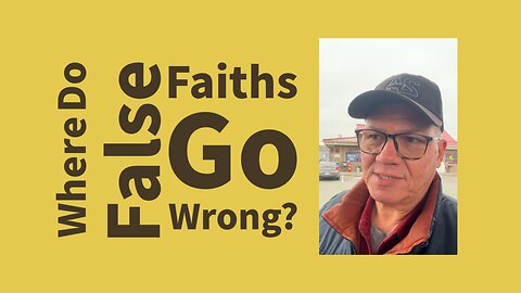 Where do false faiths go wrong?