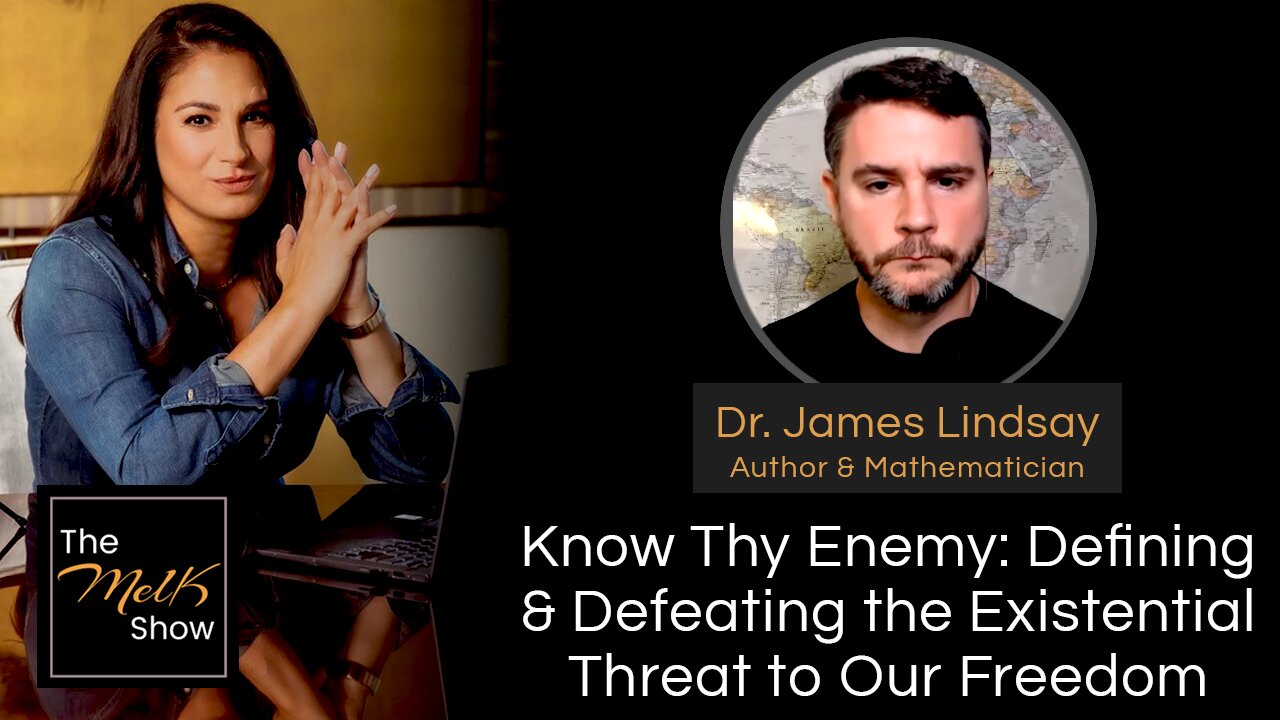 Mel K & Dr. James Lindsay | Know Thy Enemy: Defining & Defeating the Existential Threat to Our Freedom