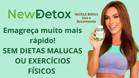 Faça como NICOLE BAHLS, Conheça o NEW DETOX