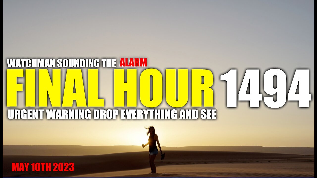 FINAL HOUR 1494 - URGENT WARNING DROP EVERYTHING AND SEE - WATCHMAN SOUNDING THE ALARM