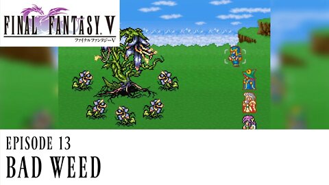Bad Weed - Final Fantasy V Ep. 13