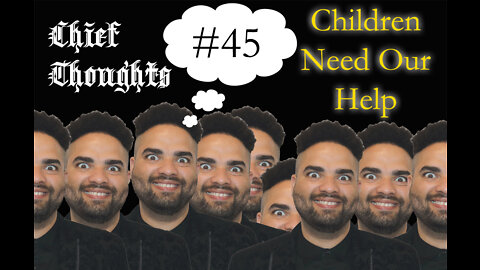 Chief Thoughts #045: Children Need Our Help