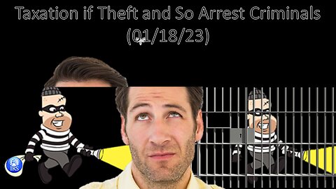 Taxation if Theft and So Arrest Criminals (01/18/23)