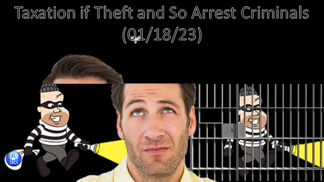 Taxation if Theft and So Arrest Criminals (01/18/23)