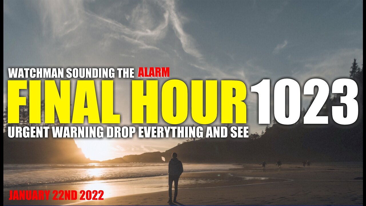 FINAL HOUR 1023 - URGENT WARNING DROP EVERYTHING AND SEE - WATCHMAN SOUNDING THE ALARM