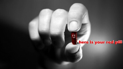 HERE IS YOUR RED PILL