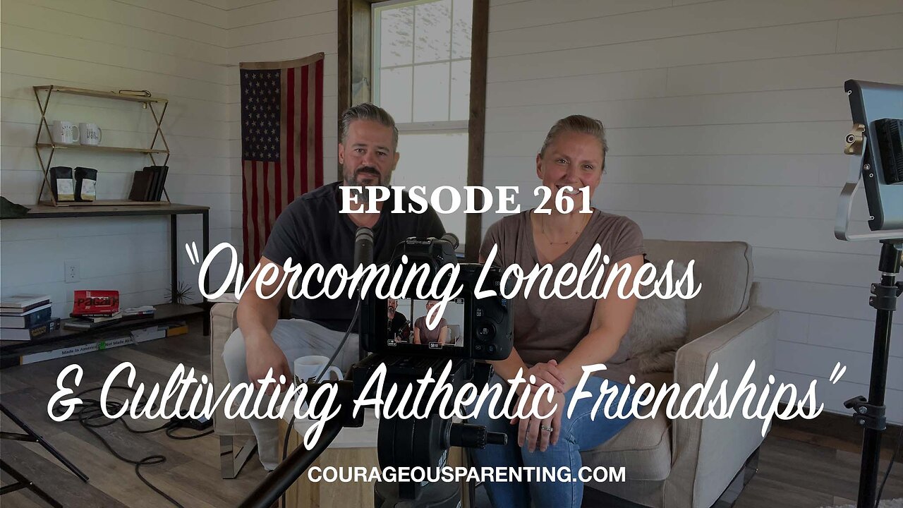 Episode 261 - “Overcoming Loneliness & Cultivating Authentic Friendships”