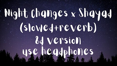 Night Changes x Shayad (slowed+reverb) (8D version) | use headphones