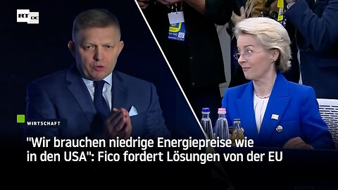 "Wir brauchen niedrige Energiepreise wie in den USA": Fico fordert Lösungen von der EU