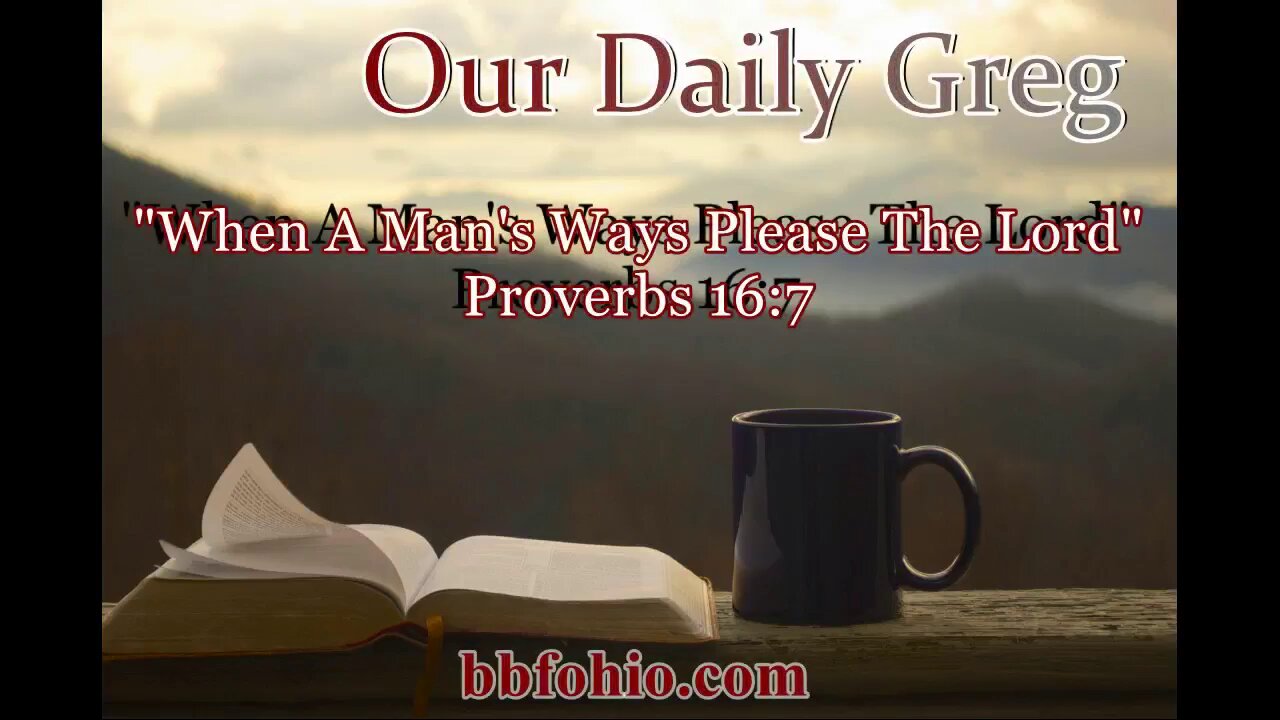 405 When A Man's Ways Please The Lord (Proverbs 16:7) Our Daily Greg
