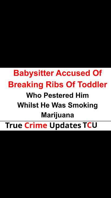 Babysitter Accused Of Breaking Ribs Of Toddler Who Pestered Him Whilst He Was Smoking Marijuana