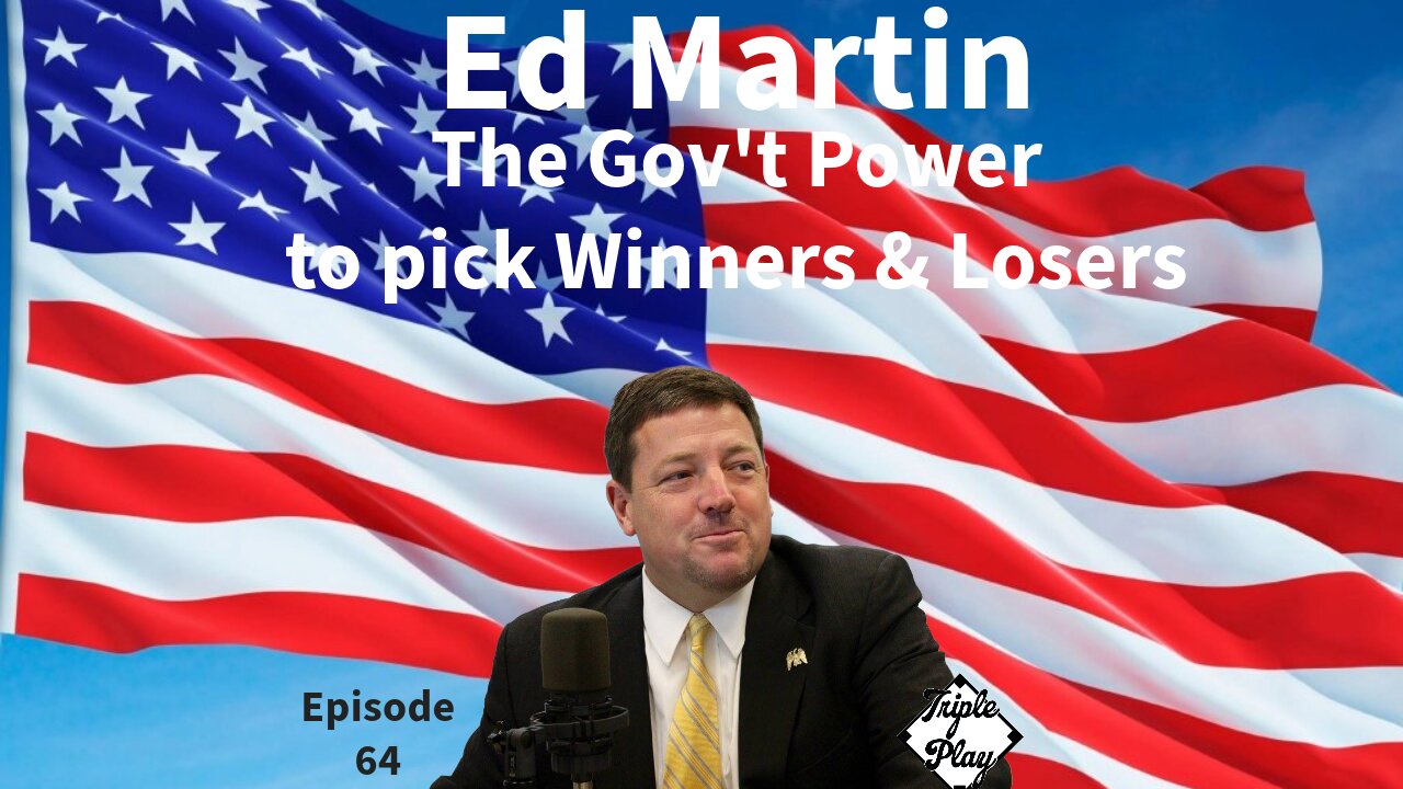 Ed Martin The Gov't Power to Pick Winners & Losers Episode 64