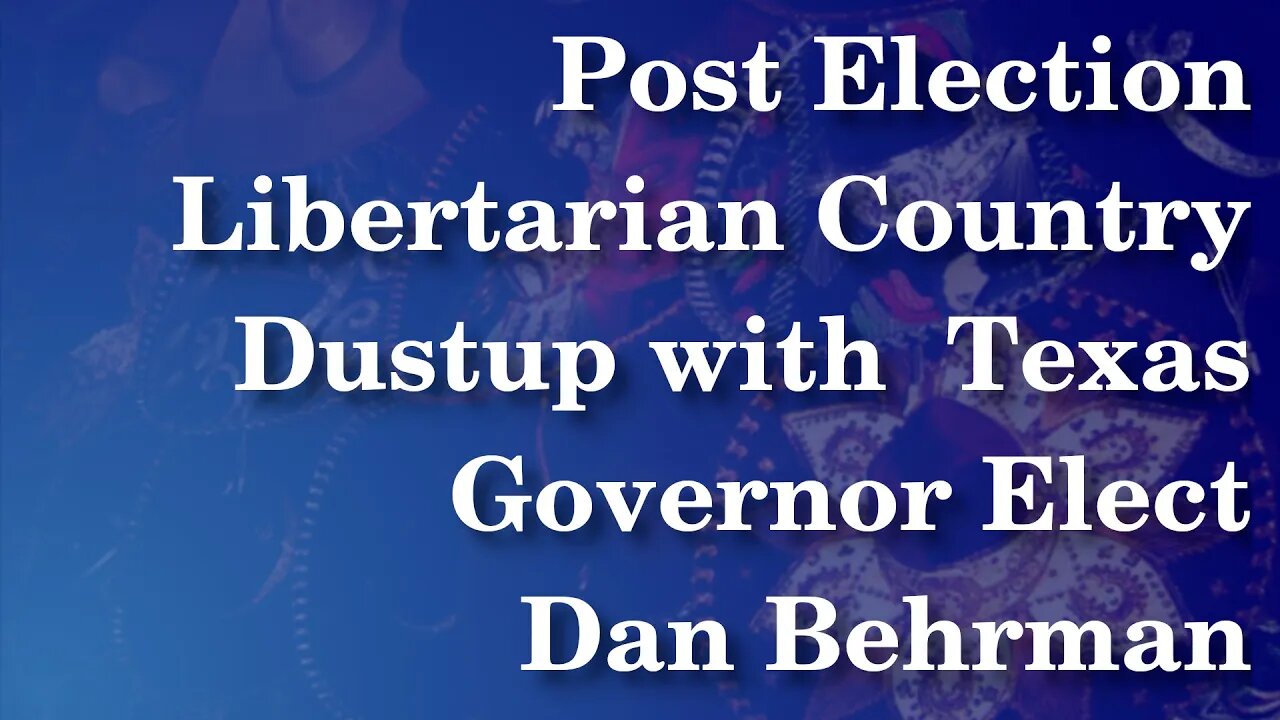 Texas Governor Elect Dan Behrman, 2020 Libertarian Pres Candidate discusses Road Ahead