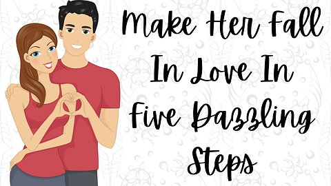 Make Her Fall In Love In Five Dazzling Steps