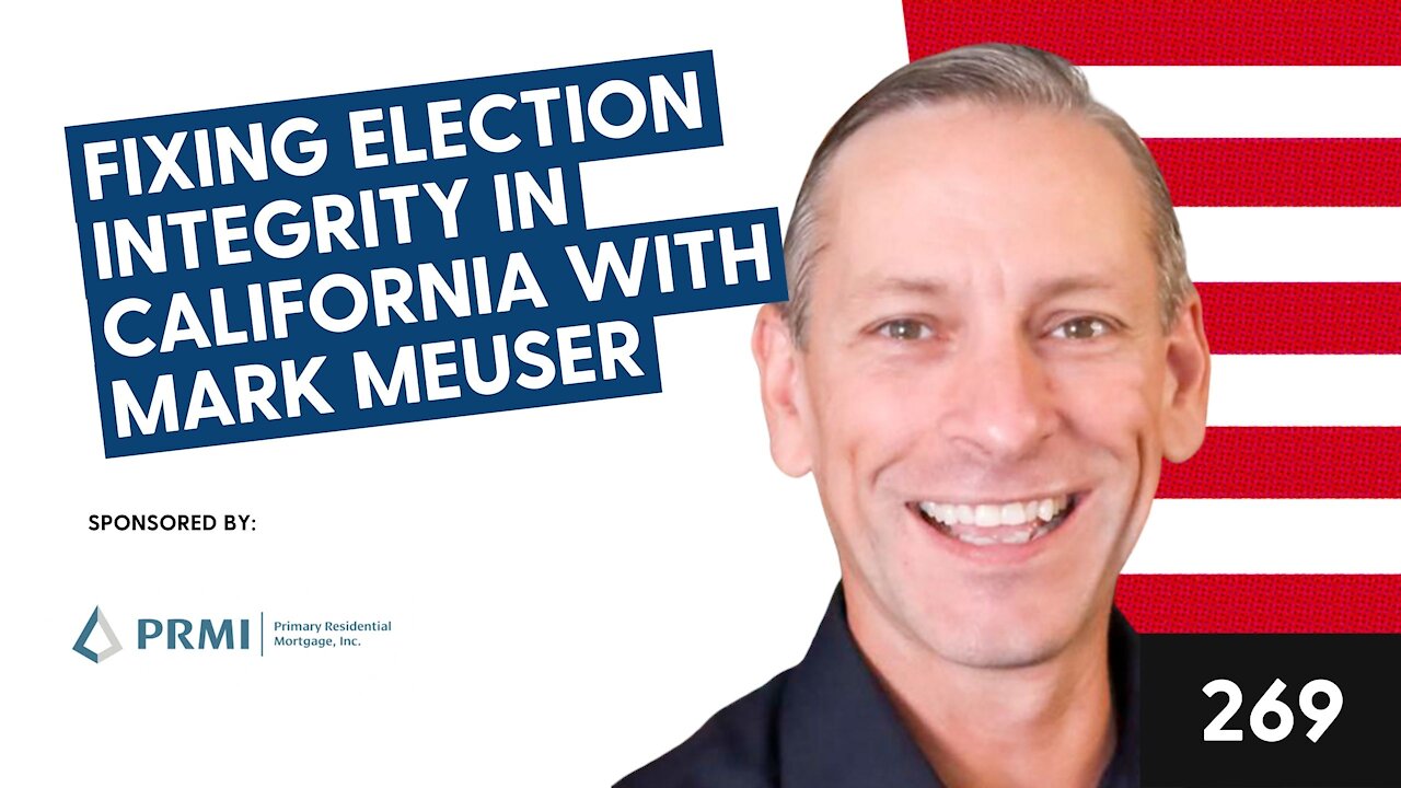 Episode 269: Fixing Election Integrity in California with Mark Meuser