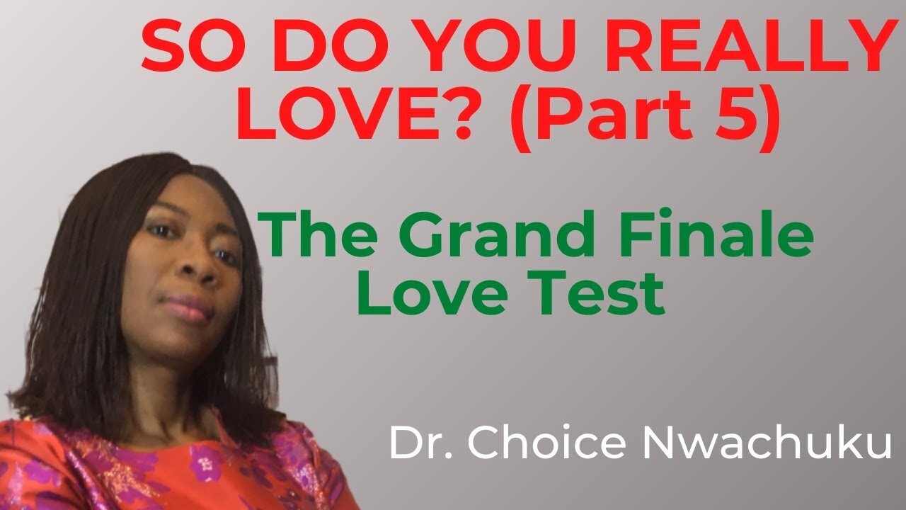 So Do You Really Love? (Part 5): The Grand Finale Love Test | Dr. Choice Nwachuku