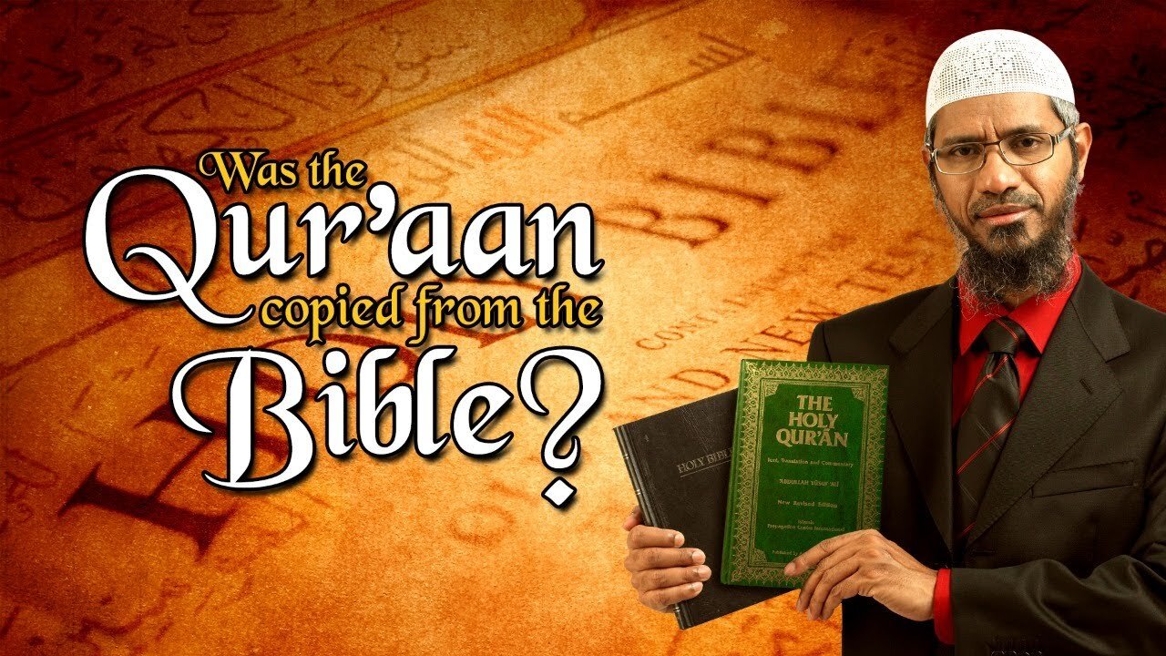 WAS THE QUR'AN COPIED FROM THE BIBLE? - DR ZAKIR NAIK