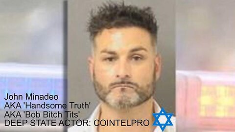 Jon Minadeo - AKA 'Handsome Truth', AKA 'Bob Bitch tits' - DEEP STATE ACTOR, COINTELPRO! - PSY OP!