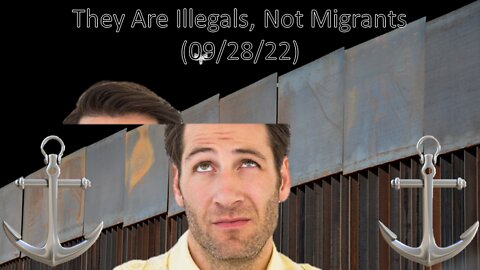 They Are Illegals, Not Migrants | Liberals "Think" (09/28/22)