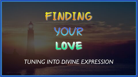 Finding Your Love - Tuning into Divine Expression