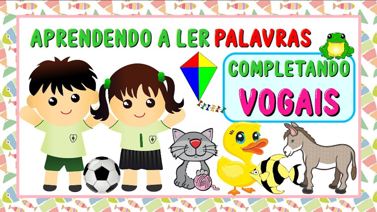 APRENDENDO A LER PALAVRAS: COMPLETANDO AS VOGAIS!