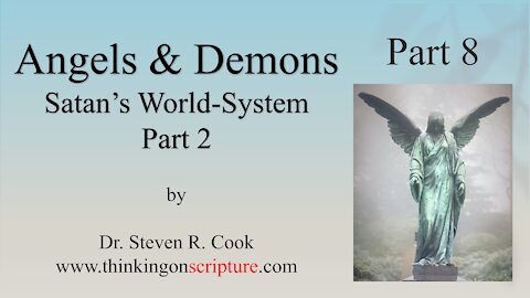 Angels and Demons Part 8 - Satan's World System (Continued)