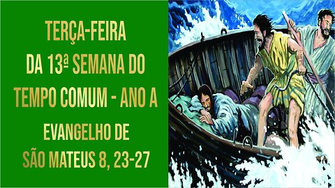 Evangelho da Terça-feira da 13ª Semana do Tempo Comum - Ano A Mt 8, 23-27