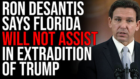 Ron DeSantis Says Florida WILL NOT Assist In Extradition Of Trump After Indictment Announced