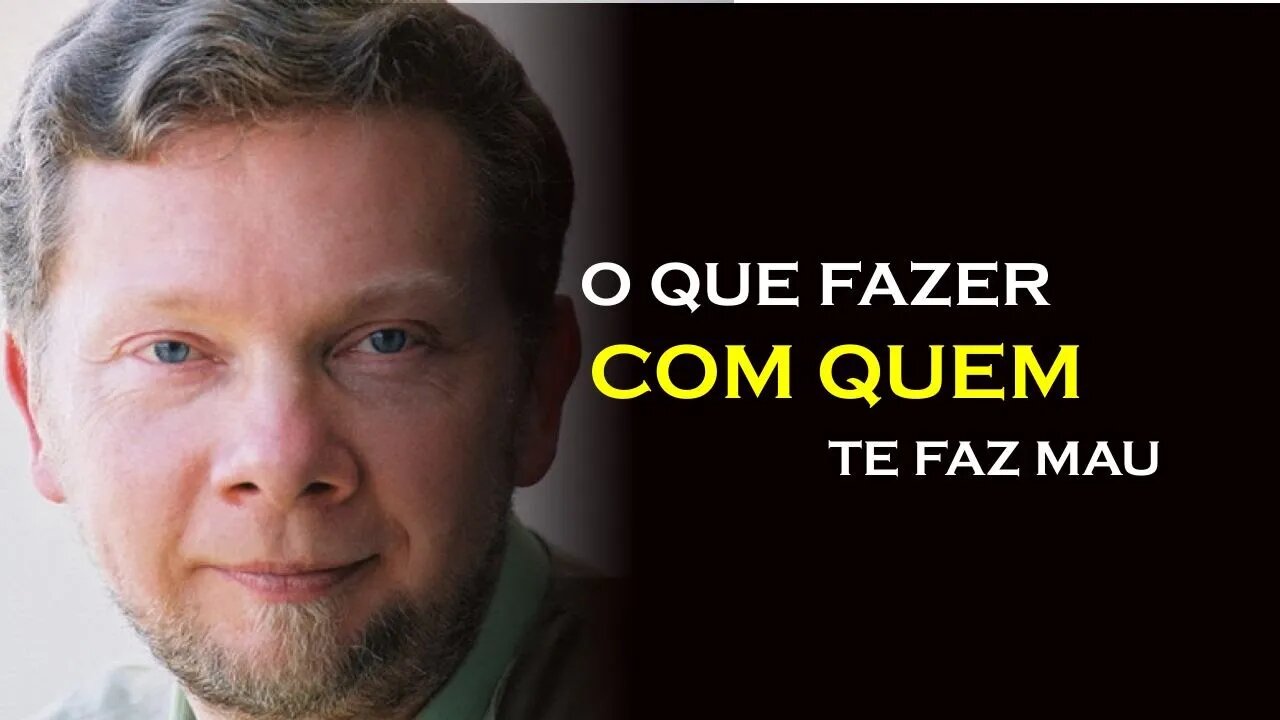 O QUE FAZER COM QUEM TE FAZ MAU, ECKHART TOLLE DUBLADO