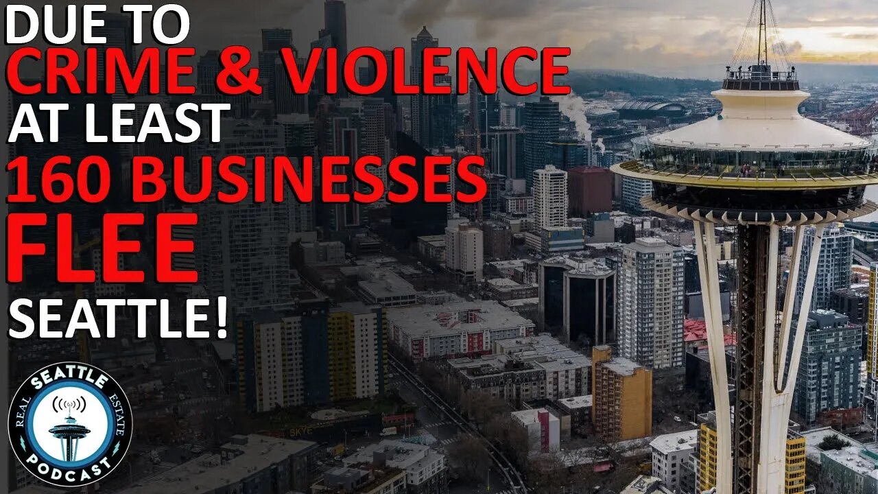 More Businesses Flee Seattle Because of Crime and Violence | Seattle Real Estate Podcast